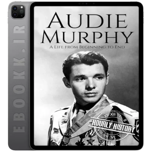 دانلود کتاب Audie Murphy A Life from Beginning to End 2021 به زبان انگلیسی