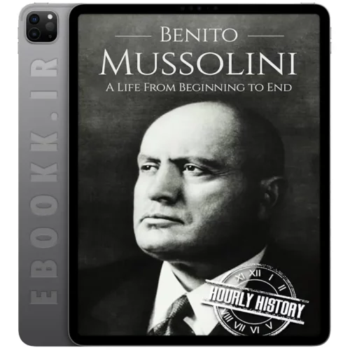 دانلود کتاب Benito Mussolini A Life From Beginning to End 2017 به زبان انگلیسی