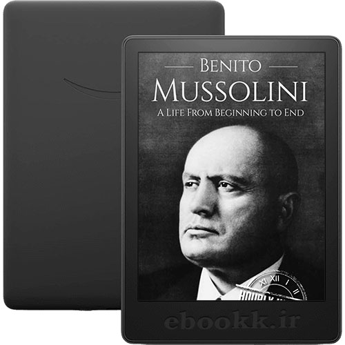 دانلود کتاب Benito Mussolini A Life From Beginning to End 2017 به زبان انگلیسی